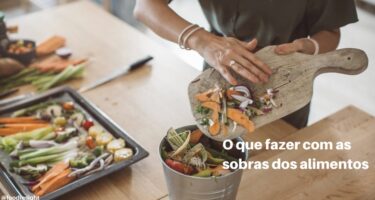 5 Maneiras de Usar Sobras de Preparações e Diminuir o Desperdício Doméstico de Alimentos