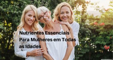 Nutrientes Essenciais Para Mulheres Adultas, em Cada Década de Vida